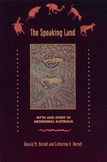 The Speaking Land: Myth and Story in Aboriginal Australia - Ronald M. Berndt