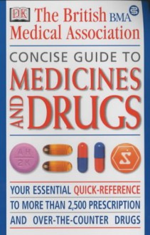 The British Medical Association Concise Guide To Medicines And Drugs - John Henry