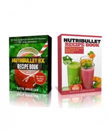 NutriBullet Recipes: 2 Manuscripts with over 110+ Nutribullet Recipes (Box Set) - Katya Johansson, Nutribullet Blender