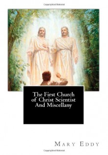 The First Church of Christ Scientist And Miscellany - Mary Baker Eddy