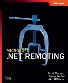 Microsoft® .NET Remoting - Scott McLean, Kim Williams, James Naftel