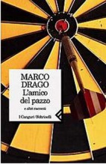 L'amico del pazzo: E altri racconti - Marco Drago