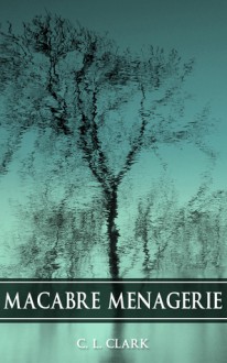 Macabre Menagerie (Horror Short Story Collection) - C.L. Clark