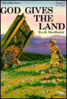 God Gives the Land: Stories of God and His People: Joshua, Judges, and Ruth - Eve MacMaster, James Converse