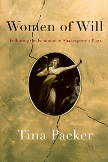 Women of Will: Following the Feminine in Shakespeare's Plays - Tina Packer