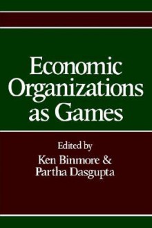 Economic Organizations as Games - Partha Dasgupta