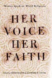 Her Voice, Her Faith: Women Speak On World Religions - Katherine Young, Arvind Sharma