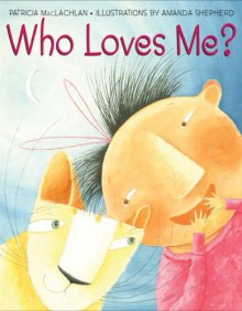 Who Loves Me? - Patricia MacLachlan, Emily MacLachlan Charest, Amanda Shepherd