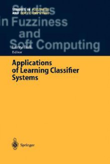 Applications of Learning Classifier Systems - Larry Bull