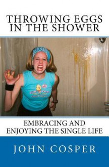 Throwing Eggs in the Shower - John Cosper