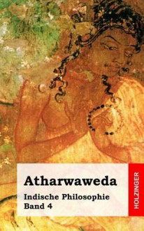 Atharwaweda: Indische Philosophie Band 4 - Anonym