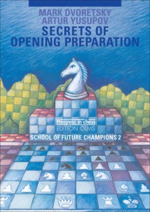 Secrets of Opening Preparation: School of Future Champions Vol. 2 - Mark Dvoretsky, Artur Yusupov