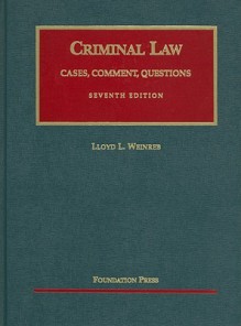 Criminal Law: Cases, Comment, Questions - Lloyd L. Weinreb