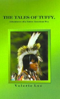 The Tales of Tuffy: Adventures of a Native American Boy - Valerie Lee