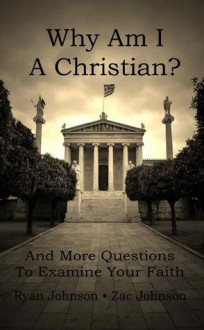 Why Am I A Christian: And More Questions To Examine Your Faith - Zac Johnson, Ryan Johnson