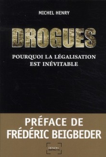 Drogues: L'impasse Pourquoi La Législation Est Inévitable - Michel Henry, Frédéric Beigbeder