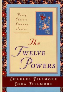 The Twelve Powers - Charles Fillmore, Cora Fillmore