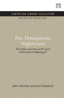 The Therapeutic Nightmare: The Battle Over the World's Most Controversial Sleeping Pill - John Abraham, Julie Shepherd