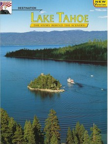 Destination Lake Tahoe: The Story Behind the Scenery - Stanley W. Paher