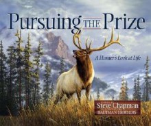 Pursuing the Prize: A Hunter's Look at Life - Steve Chapman