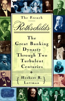 The French Rothschilds: The Great Banking Dynasty Through Two Turbulent Centuries - Herbert R. Lottman