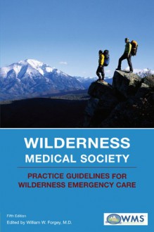 Wilderness Medical Society Practice Guidelines for Wilderness Emergency Care, 5th - Wilderness Medical Society, William W. Forgey