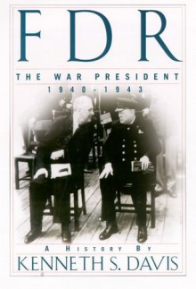 FDR: The War President, 1940-1943: A History - Kenneth Sydney Davis