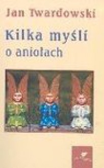 Kilka myśli o aniołach - Jan Twardowski