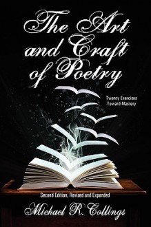 The Art and Craft of Poetry: Twenty Exercises Toward Mastery [Second Edition] - Michael R. Collings