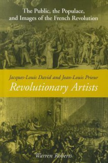 Jacques-Louis David and Jean-Louis Prieur, Revolutionary Artists: The Public, the Populace, and Images of the French Revolution - Warren Roberts