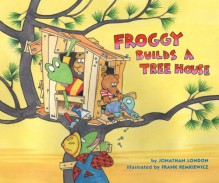 Froggy Builds a Tree House - Jonathan London, Frank Remkiewicz