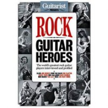 Guitarist Presents: Rock Guitar Heroes - The World's Greatest Rock Guitar Players Interviewed and Profiled - Cliff Douse, Neville Marten