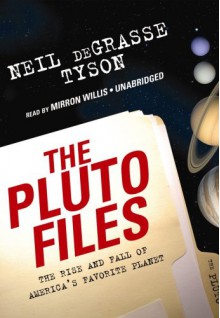 The Pluto Files: The Rise and Fall of America's Favorite Planet - Neil deGrasse Tyson, Mirron Willis