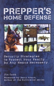 Prepper's Home Defense: Security Strategies to Protect Your Family by Any Means Necessary - Jim Cobb