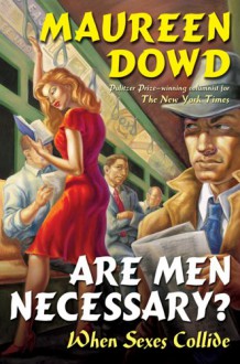 Are Men Necessary? - Maureen Dowd