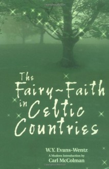 The Fairy-Faith in Celtic Countries - W.Y. Evans-Wentz