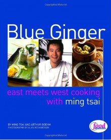 Blue Ginger: East Meets West Cooking with Ming Tsai - Ming Tsai, Arthur Boehm