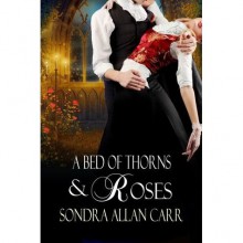 A Bed of Thorns and Roses - Sondra Allan Carr