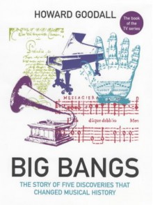 Big Bangs: Five Musical Revolutions - Howard Goodall