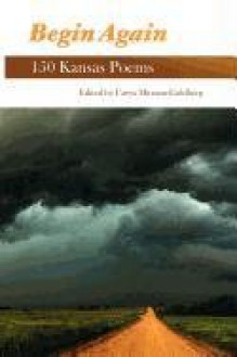 Begin Again: 150 Kansas Poems - Caryn Mirriam-Goldberg