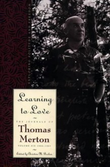 Learning to Love: The Journals of Thomas Merton [Volume Six 1966-1967] - Thomas Merton, Christine M. Bochen