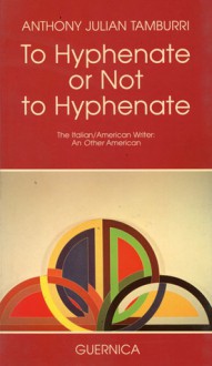 To Hyphenate or Not to Hyphenate: The Italian/American Writer: An Other American - Anthony Julian Tamburri