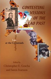 Contesting Visions of the Lao Past: Lao Historiography at the Crossroads - Christopher E. Goscha, Søren Ivarsson