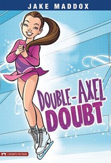 Double-Axel Doubt - Jake Maddox, Emma Carlson Berne