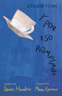 Y por eso rompimos - Episodio Final - Maira Kalman, Montserrat Nieto, Daniel Handler