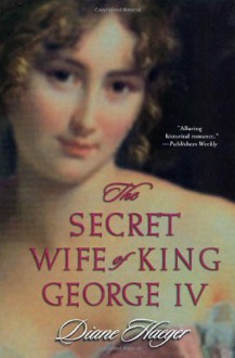 The Secret Wife of King George IV - Diane Haeger