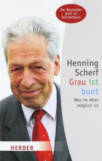 Grau ist bunt: Was im Alter möglich ist (HERDER spektrum) - Henning Scherf