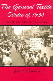 The General Textile Strike of 1934: From Maine to Alabama - John A. Salmond