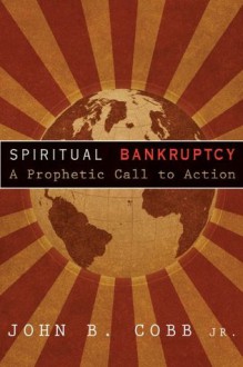 Spiritual Bankruptcy: A Prophetic Call to Action - John B. Cobb Jr.