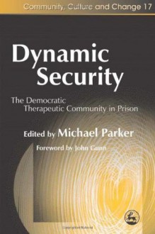 Dynamic Security: The Democratic Therapeutic Community in Prison (Community, Culture and Change) - Michael Parker, John Gunn